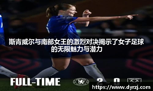 斯青威尔与南部女王的激烈对决揭示了女子足球的无限魅力与潜力