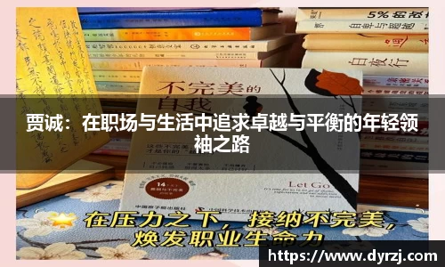 贾诚：在职场与生活中追求卓越与平衡的年轻领袖之路