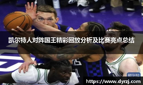凯尔特人对阵国王精彩回放分析及比赛亮点总结