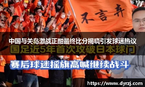 中国与关岛激战正酣最终比分揭晓引发球迷热议