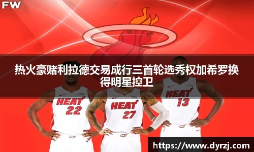 热火豪赌利拉德交易成行三首轮选秀权加希罗换得明星控卫